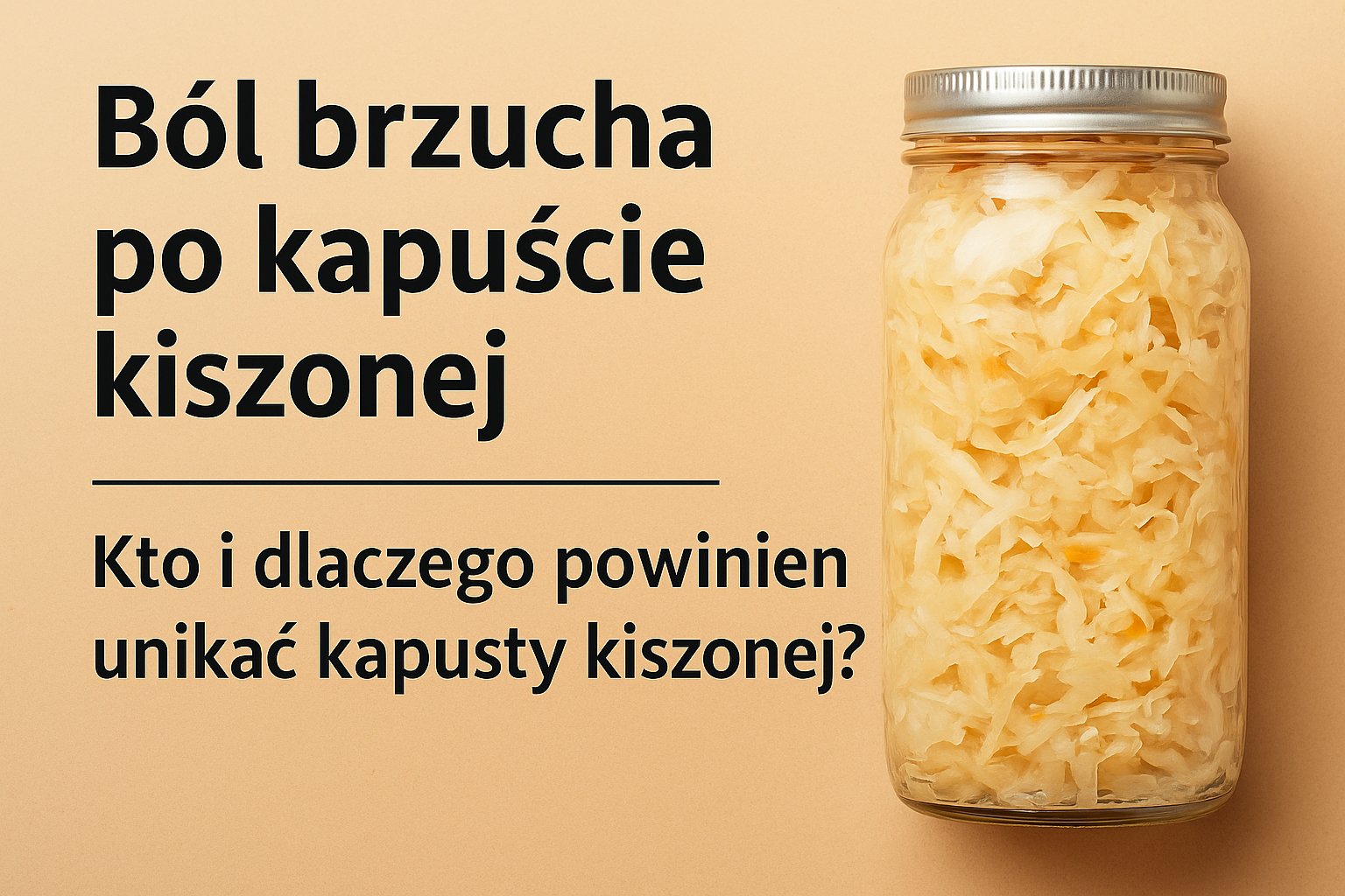 Ból brzucha po kapuście kiszonej - kto i dlaczego powinien unikać kapusty kiszonej?