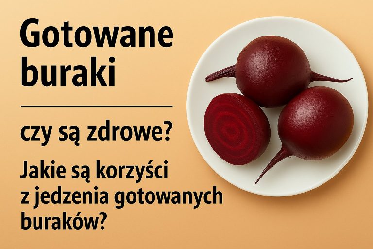 Gotowane buraki - czy są zdrowe? Jakie są korzyści z jedzenia gotowanych buraków?