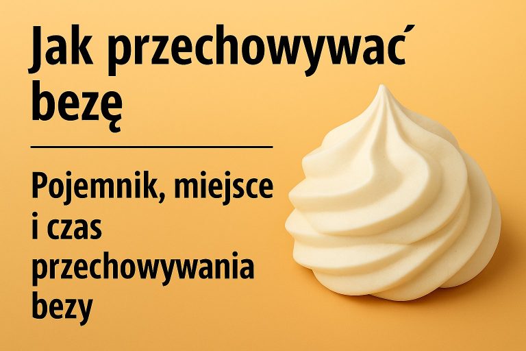 Jak przechowywać bezę - Pojemnik, miejsce i czas przechowywania bezy
