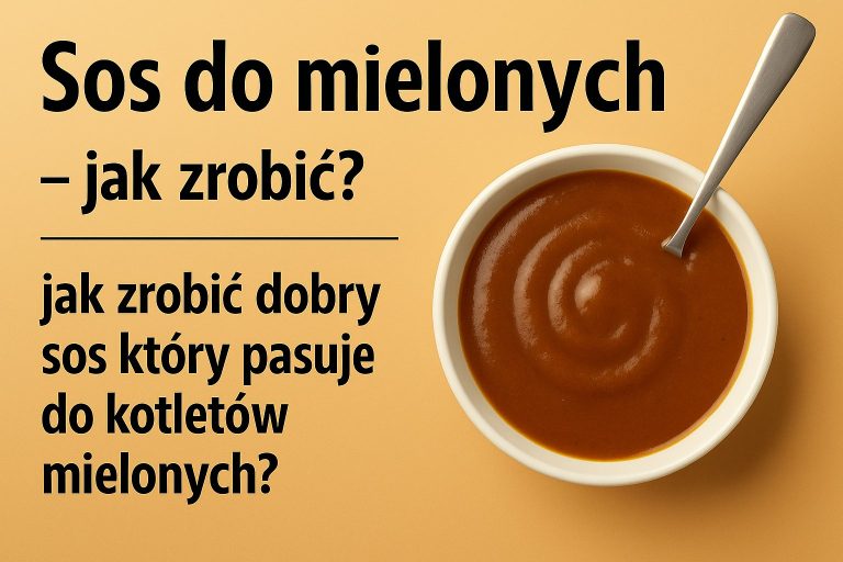 Sos do mielonych - jak zrobić dobry sos który pasuje do kotletów mielonych?